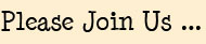 Please Join Us